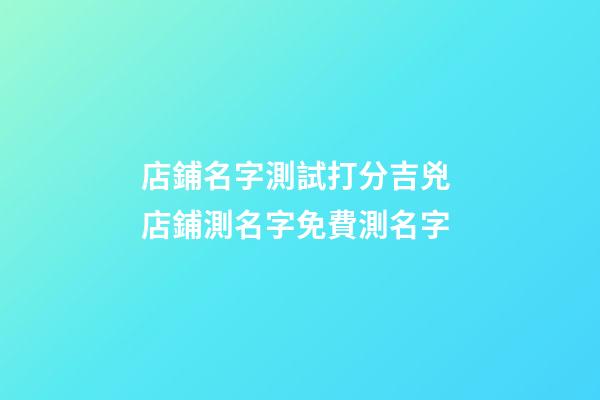 店鋪名字測試打分吉兇 店鋪測名字免費測名字-第1張-店鋪起名-玄機派
